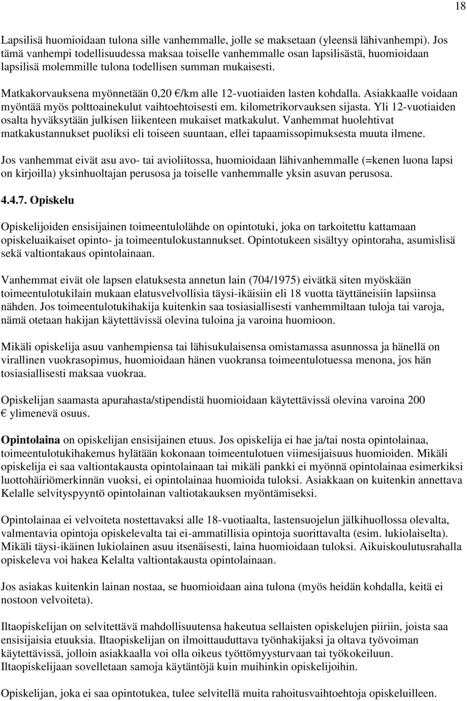 Matkakorvauksena myönnetään 0,20 /km alle 12-vuotiaiden lasten kohdalla. Asiakkaalle voidaan myöntää myös polttoainekulut vaihtoehtoisesti em. kilometrikorvauksen sijasta.