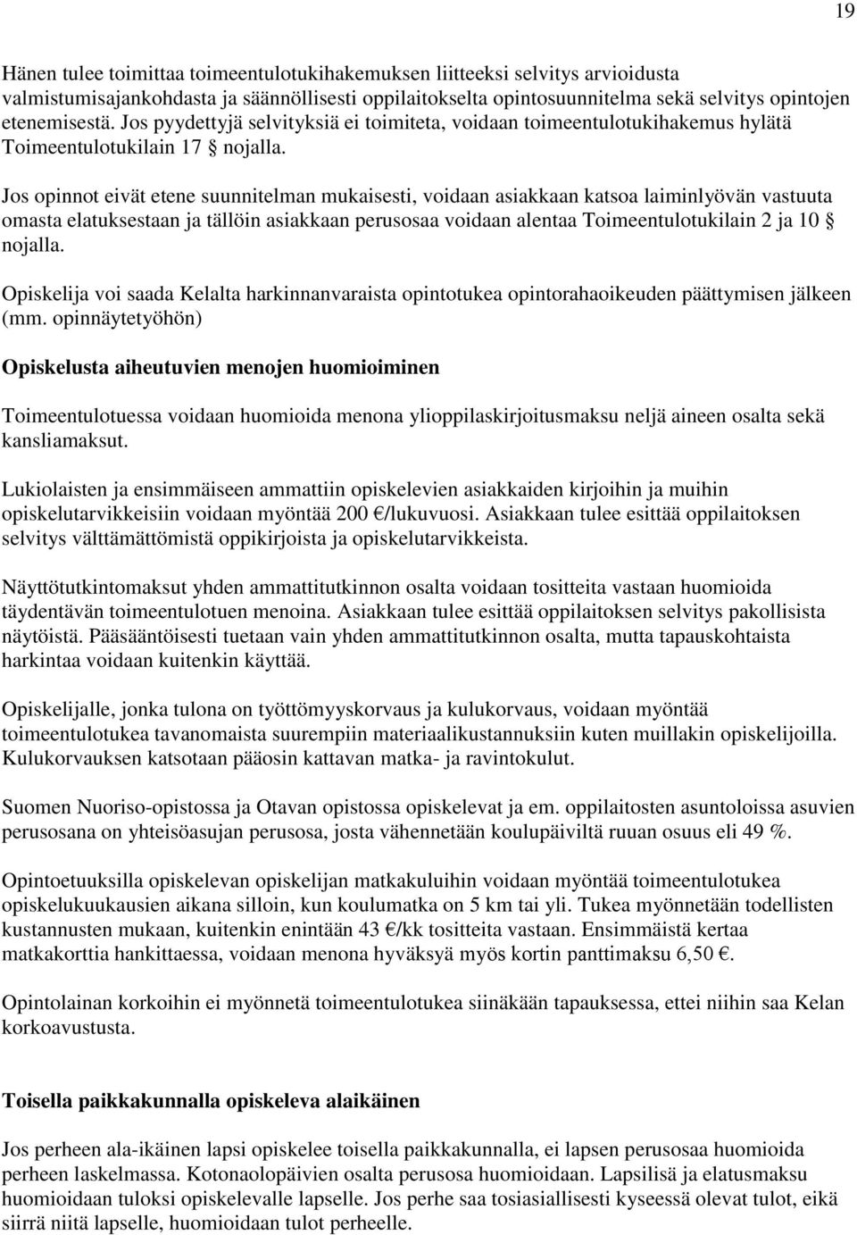 Jos opinnot eivät etene suunnitelman mukaisesti, voidaan asiakkaan katsoa laiminlyövän vastuuta omasta elatuksestaan ja tällöin asiakkaan perusosaa voidaan alentaa Toimeentulotukilain 2 ja 10 nojalla.