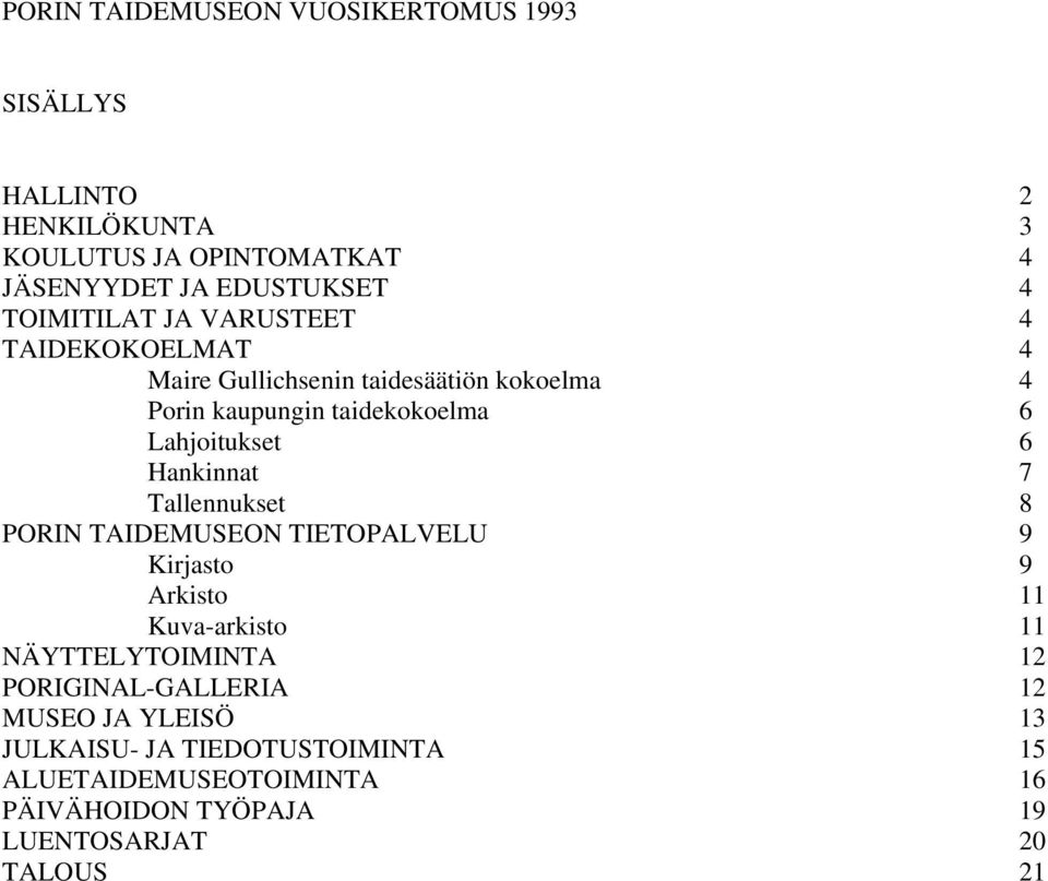 6 Hankinnat 7 Tallennukset 8 PORIN TAIDEMUSEON TIETOPALVELU 9 Kirjasto 9 Arkisto 11 Kuva-arkisto 11 NÄYTTELYTOIMINTA 12