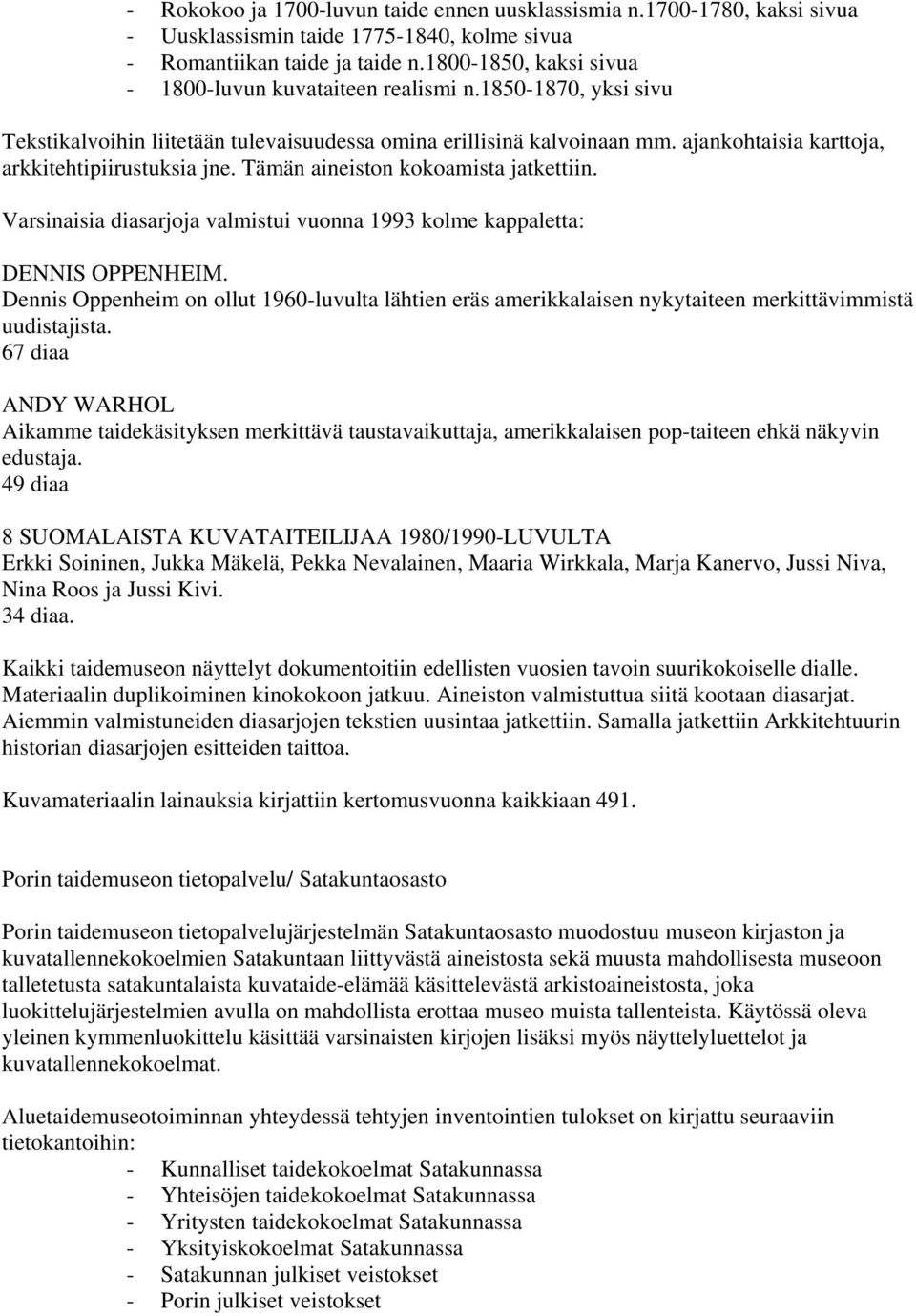 ajankohtaisia karttoja, arkkitehtipiirustuksia jne. Tämän aineiston kokoamista jatkettiin. Varsinaisia diasarjoja valmistui vuonna 1993 kolme kappaletta: DENNIS OPPENHEIM.