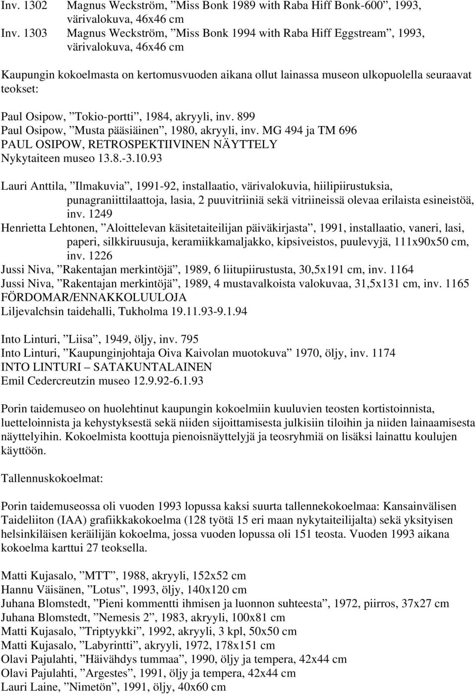 Osipow, Tokio-portti, 1984, akryyli, inv. 899 Paul Osipow, Musta pääsiäinen, 1980, akryyli, inv. MG 494 ja TM 696 PAUL OSIPOW, RETROSPEKTIIVINEN NÄYTTELY Nykytaiteen museo 13.8.-3.10.