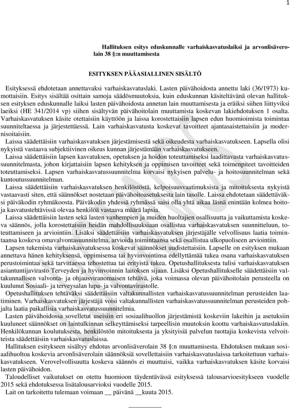 Esitys sisältää osittain samoja säädösmuutoksia, kuin eduskunnan käsiteltävänä olevan hallituksen esityksen eduskunnalle laiksi lasten päivähoidosta annetun lain muuttamisesta ja eräiksi siihen