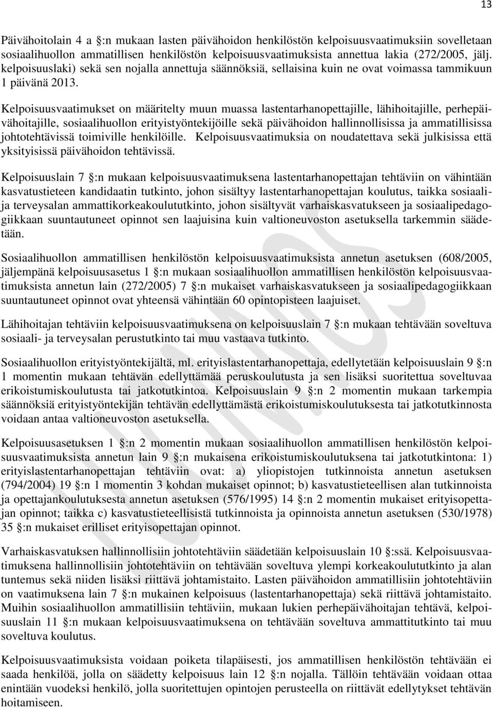 Kelpoisuusvaatimukset on määritelty muun muassa lastentarhanopettajille, lähihoitajille, perhepäivähoitajille, sosiaalihuollon erityistyöntekijöille sekä päivähoidon hallinnollisissa ja