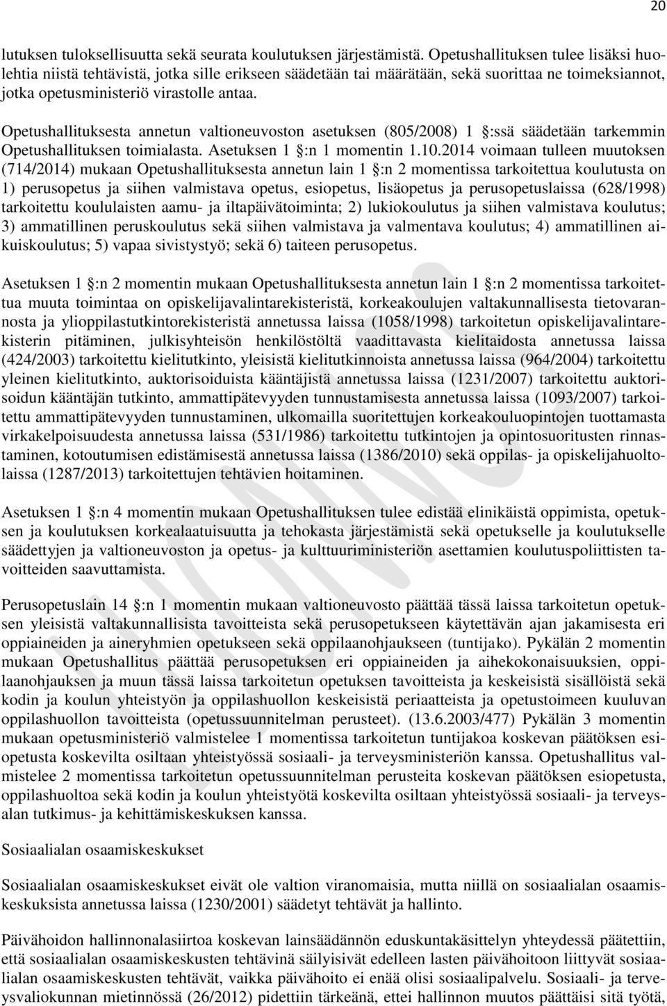 Opetushallituksesta annetun valtioneuvoston asetuksen (805/2008) 1 :ssä säädetään tarkemmin Opetushallituksen toimialasta. Asetuksen 1 :n 1 momentin 1.10.