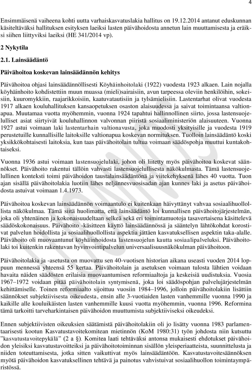 Lain nojalla köyhäinhoito kohdistettiin muun muassa (mieli)sairaisiin, avun tarpeessa oleviin henkilöihin, sokeisiin, kuuromykkiin, raajarikkoisiin, kaatuvatautisiin ja tylsämielisiin.