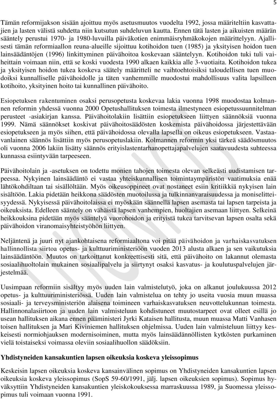 Ajallisesti tämän reformiaallon reuna-alueille sijoittuu kotihoidon tuen (1985) ja yksityisen hoidon tuen lainsäädäntöjen (1996) linkittyminen päivähoitoa koskevaan sääntelyyn.