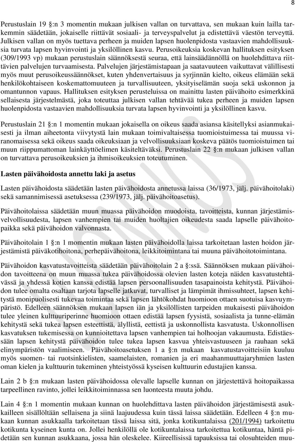 Perusoikeuksia koskevan hallituksen esityksen (309/1993 vp) mukaan perustuslain säännöksestä seuraa, että lainsäädännöllä on huolehdittava riittävien palvelujen turvaamisesta.