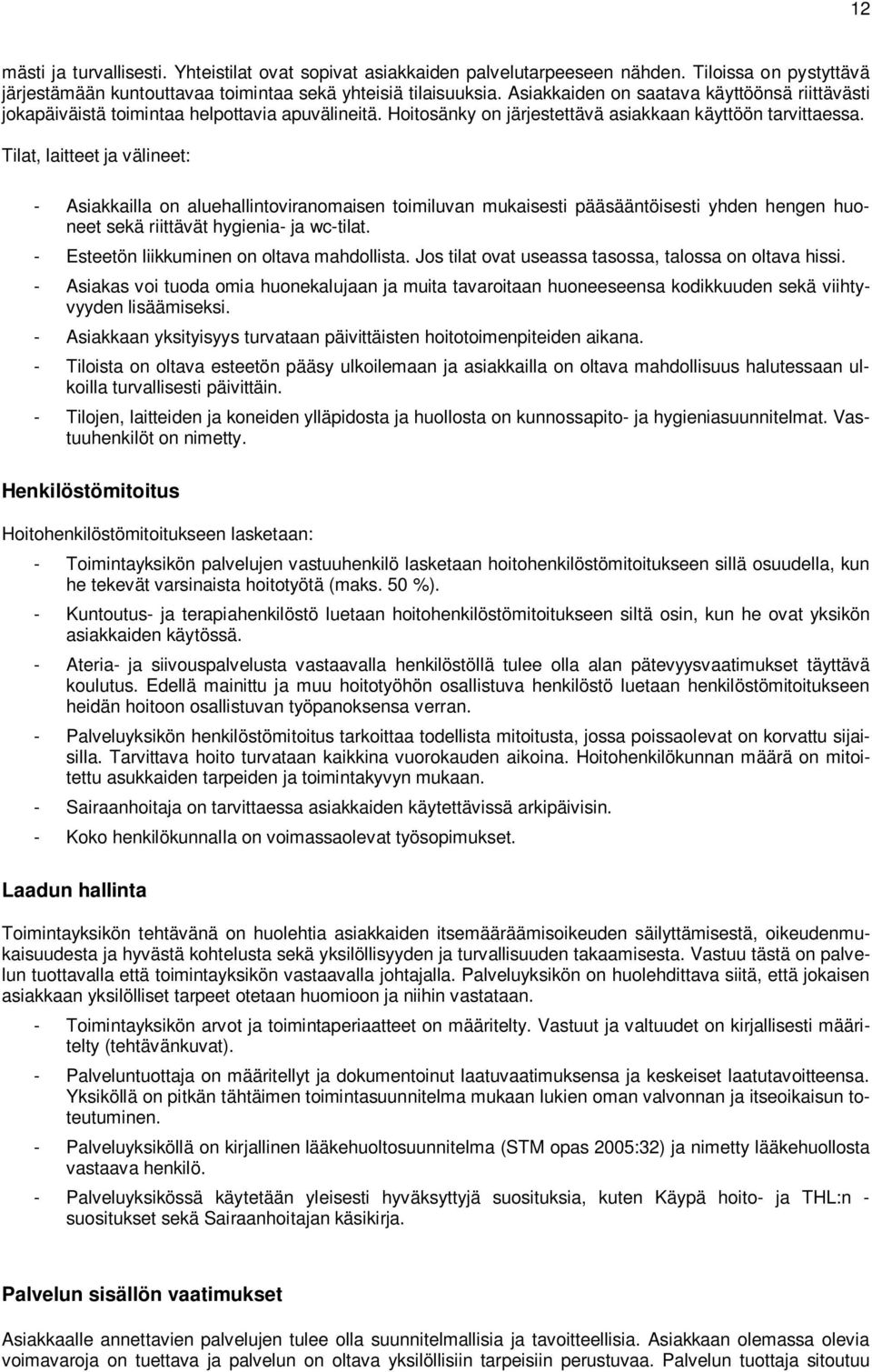 Tilat, laitteet ja välineet: - Asiakkailla on aluehallintoviranomaisen toimiluvan mukaisesti pääsääntöisesti yhden hengen huoneet sekä riittävät hygienia- ja wc-tilat.