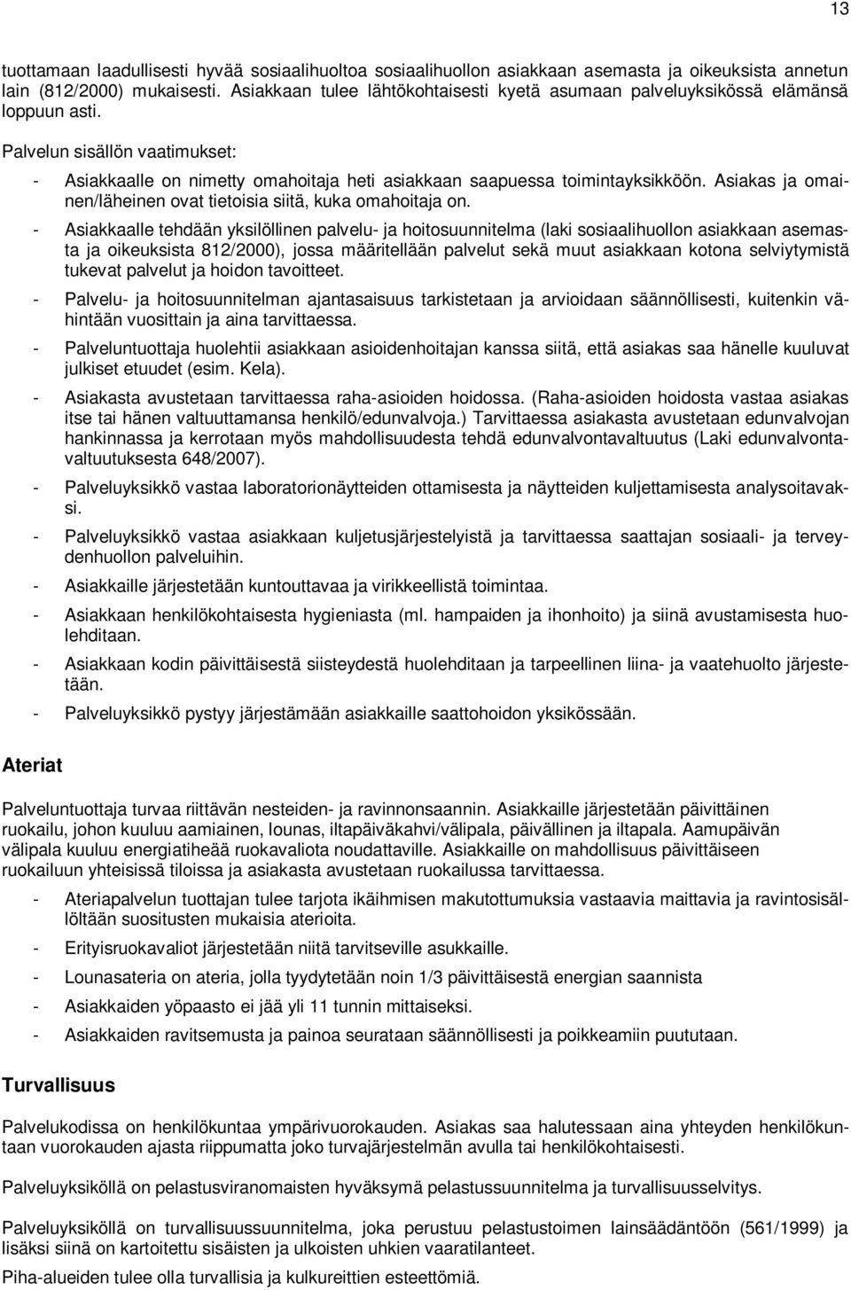 Palvelun sisällön vaatimukset: Ateriat - Asiakkaalle on nimetty omahoitaja heti asiakkaan saapuessa toimintayksikköön. Asiakas ja omainen/läheinen ovat tietoisia siitä, kuka omahoitaja on.