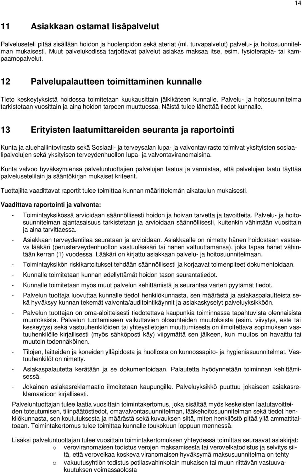 12 Palvelupalautteen toimittaminen kunnalle Tieto keskeytyksistä hoidossa toimitetaan kuukausittain jälkikäteen kunnalle.