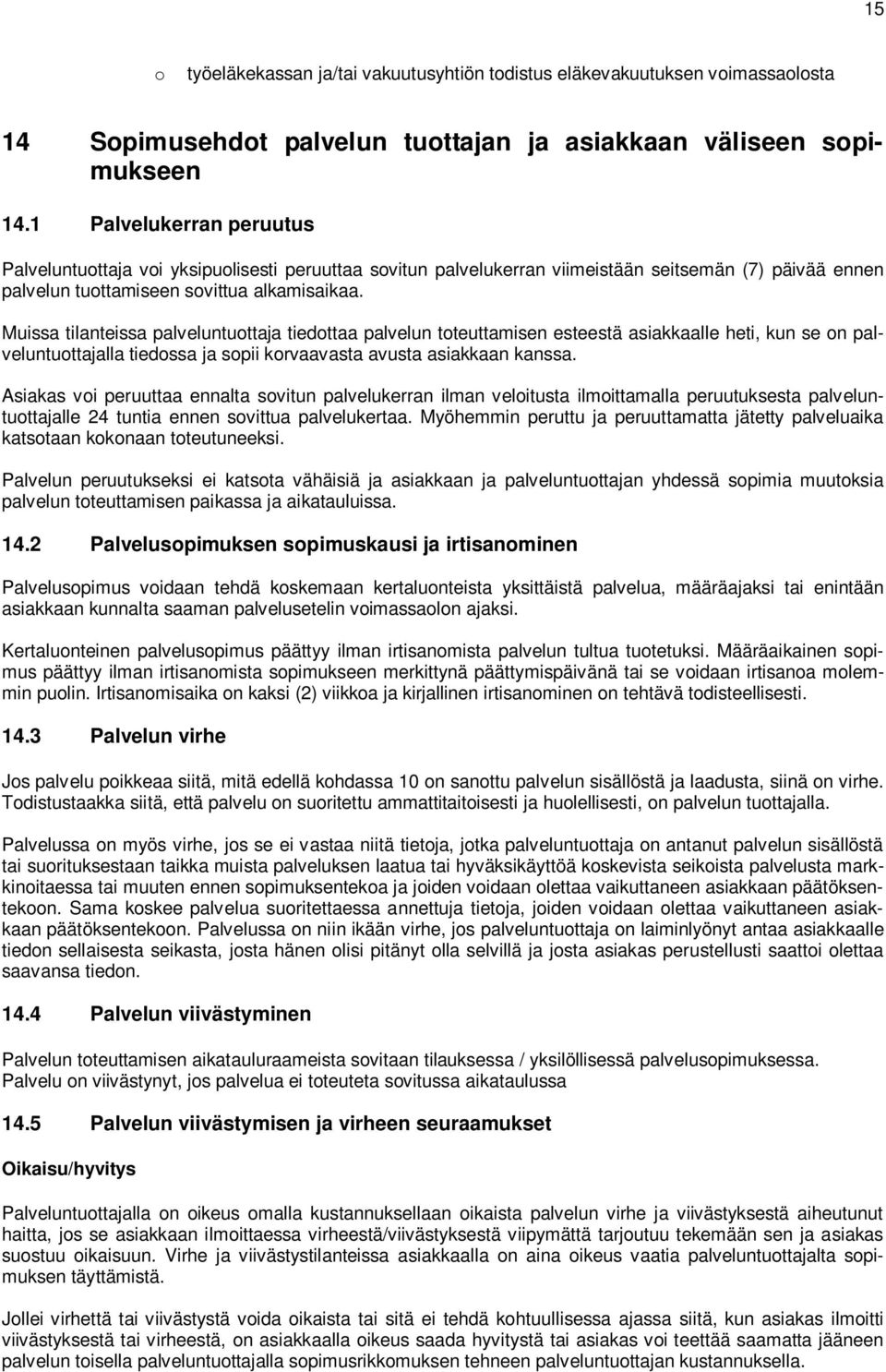 Muissa tilanteissa palveluntuottaja tiedottaa palvelun toteuttamisen esteestä asiakkaalle heti, kun se on palveluntuottajalla tiedossa ja sopii korvaavasta avusta asiakkaan kanssa.