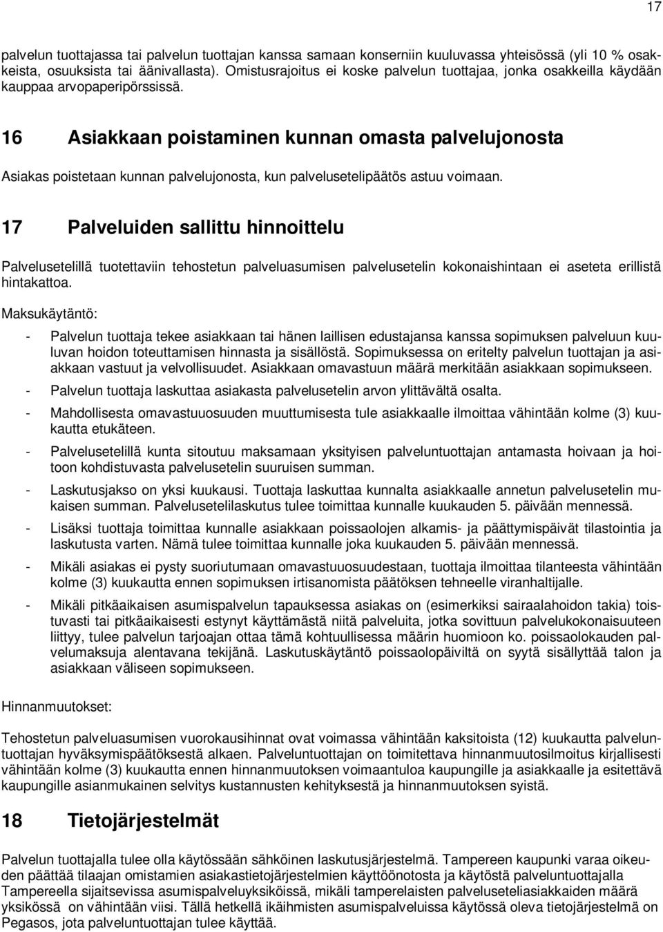 16 Asiakkaan poistaminen kunnan omasta palvelujonosta Asiakas poistetaan kunnan palvelujonosta, kun palvelusetelipäätös astuu voimaan.