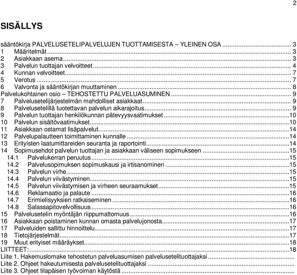 .. 9 8 Palvelusetelillä tuotettavan palvelun aikarajoitus... 9 9 Palvelun tuottajan henkilökunnan pätevyysvaatimukset...10 10 Palvelun sisältövaatimukset...10 11 Asiakkaan ostamat lisäpalvelut.