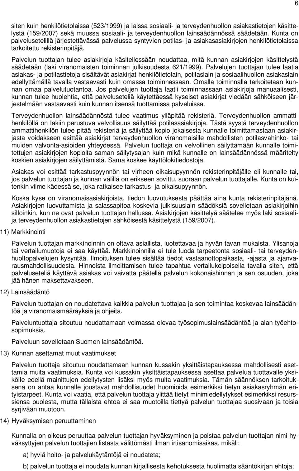 Palvelun tuottajan tulee asiakirjoja käsitellessään noudattaa, mitä kunnan asiakirjojen käsittelystä säädetään (laki viranomaisten toiminnan julkisuudesta 621/1999).