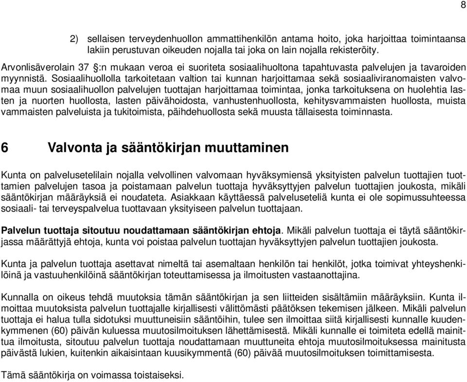 Sosiaalihuollolla tarkoitetaan valtion tai kunnan harjoittamaa sekä sosiaaliviranomaisten valvomaa muun sosiaalihuollon palvelujen tuottajan harjoittamaa toimintaa, jonka tarkoituksena on huolehtia