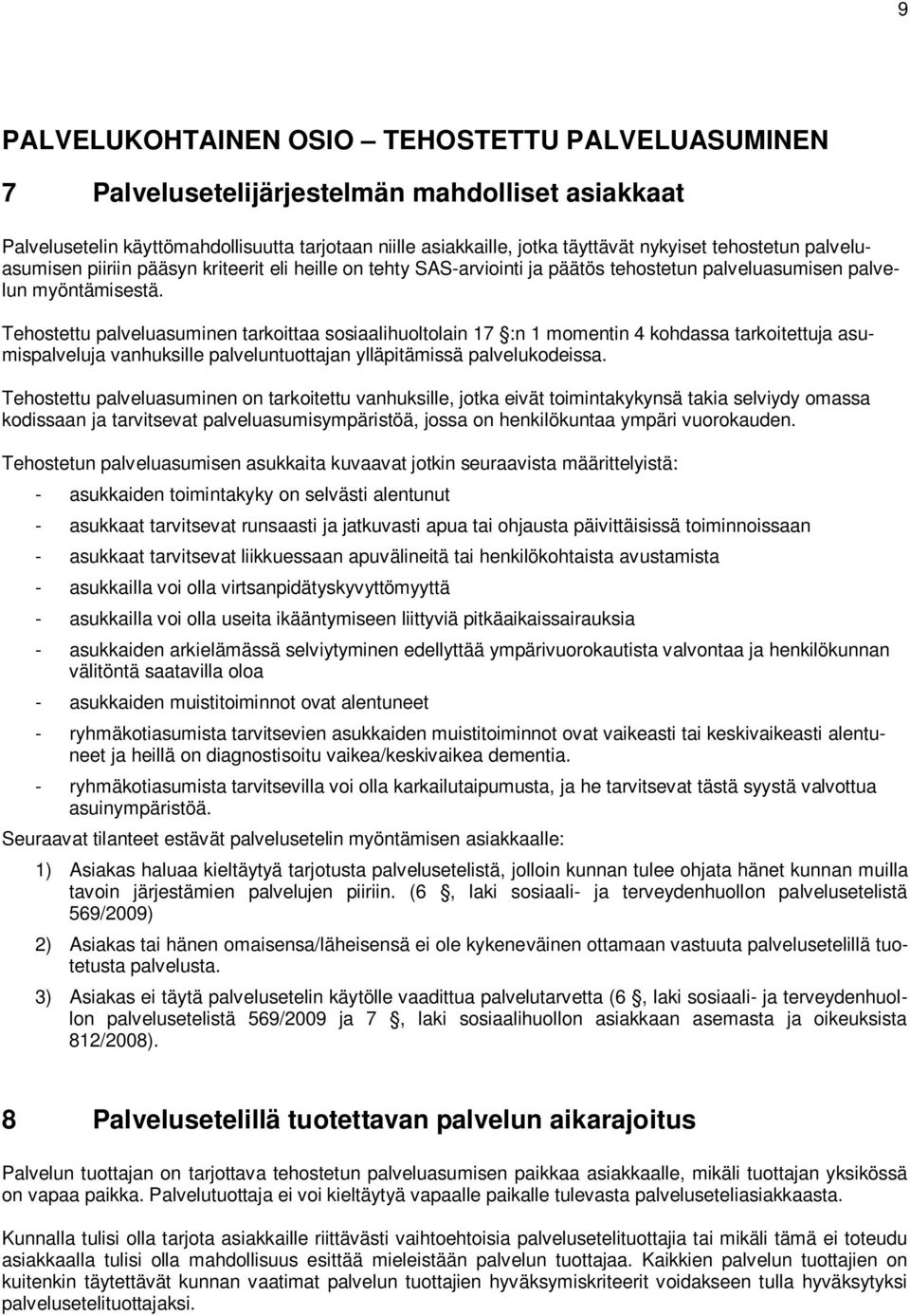 Tehostettu palveluasuminen tarkoittaa sosiaalihuoltolain 17 :n 1 momentin 4 kohdassa tarkoitettuja asumispalveluja vanhuksille palveluntuottajan ylläpitämissä palvelukodeissa.