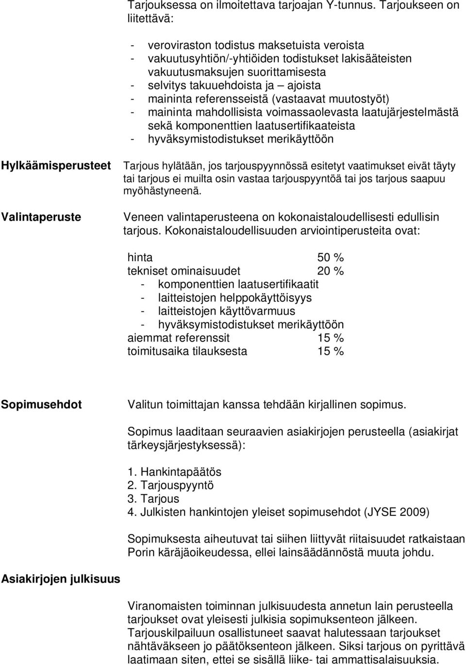 maininta referensseistä (vastaavat muutostyöt) - maininta mahdollisista voimassaolevasta laatujärjestelmästä sekä komponenttien laatusertifikaateista - hyväksymistodistukset merikäyttöön