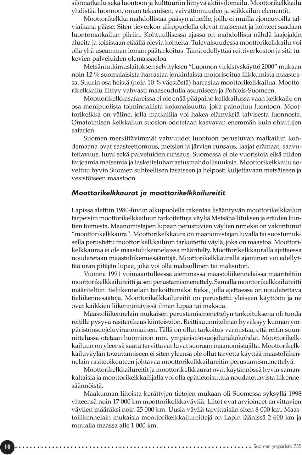 Kohtuullisessa ajassa on mahdollista nähdä laajojakin alueita ja toisistaan etäällä olevia kohteita. Tulevaisuudessa moottorikelkkailu voi olla yhä useamman loman päätarkoitus.