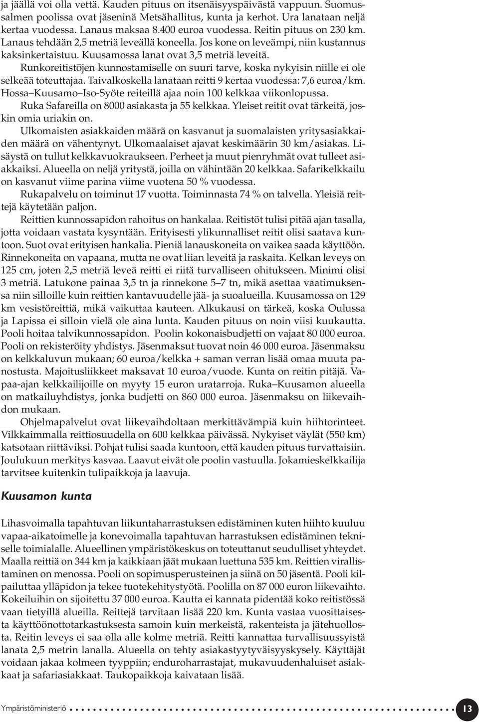 Runkoreitistöjen kunnostamiselle on suuri tarve, koska nykyisin niille ei ole selkeää toteuttajaa. Taivalkoskella lanataan reitti 9 kertaa vuodessa: 7,6 euroa/km.