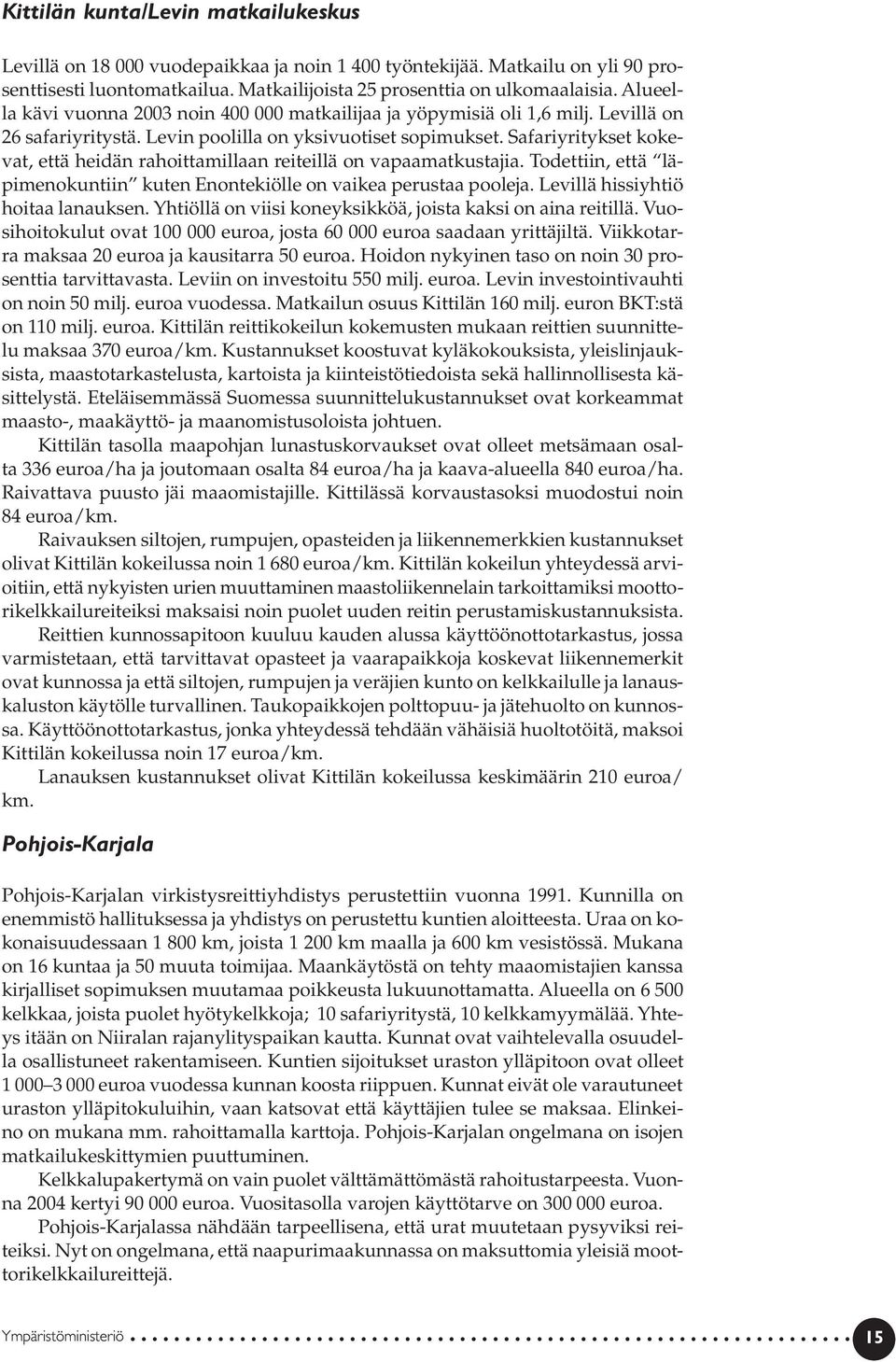 Safariyritykset kokevat, että heidän rahoittamillaan reiteillä on vapaamatkustajia. Todettiin, että läpimenokuntiin kuten Enontekiölle on vaikea perustaa pooleja. Levillä hissiyhtiö hoitaa lanauksen.