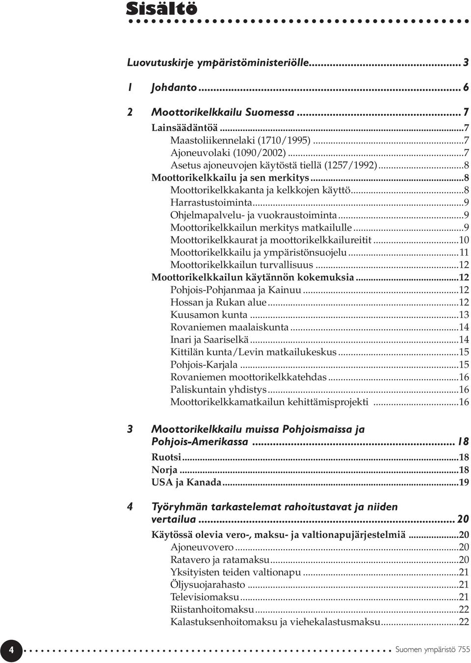 ..9 Moottorikelkkailun merkitys matkailulle...9 Moottorikelkkaurat ja moottorikelkkailureitit...10 Moottorikelkkailu ja ympäristönsuojelu...11 Moottorikelkkailun turvallisuus.