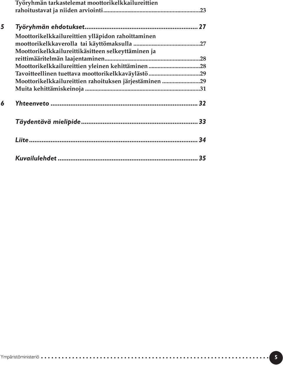 ..27 Moottorikelkkailureittikäsitteen selkeyttäminen ja reittimääritelmän laajentaminen...28 Moottorikelkkailureittien yleinen kehittäminen.