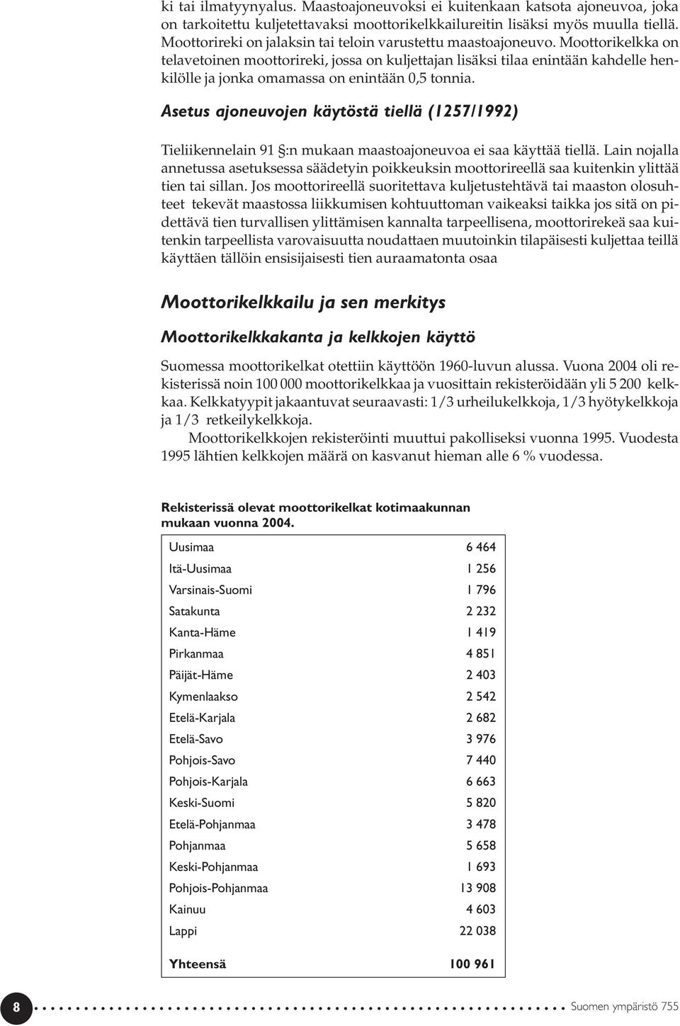 Moottorikelkka on telavetoinen moottorireki, jossa on kuljettajan lisäksi tilaa enintään kahdelle henkilölle ja jonka omamassa on enintään 0,5 tonnia.