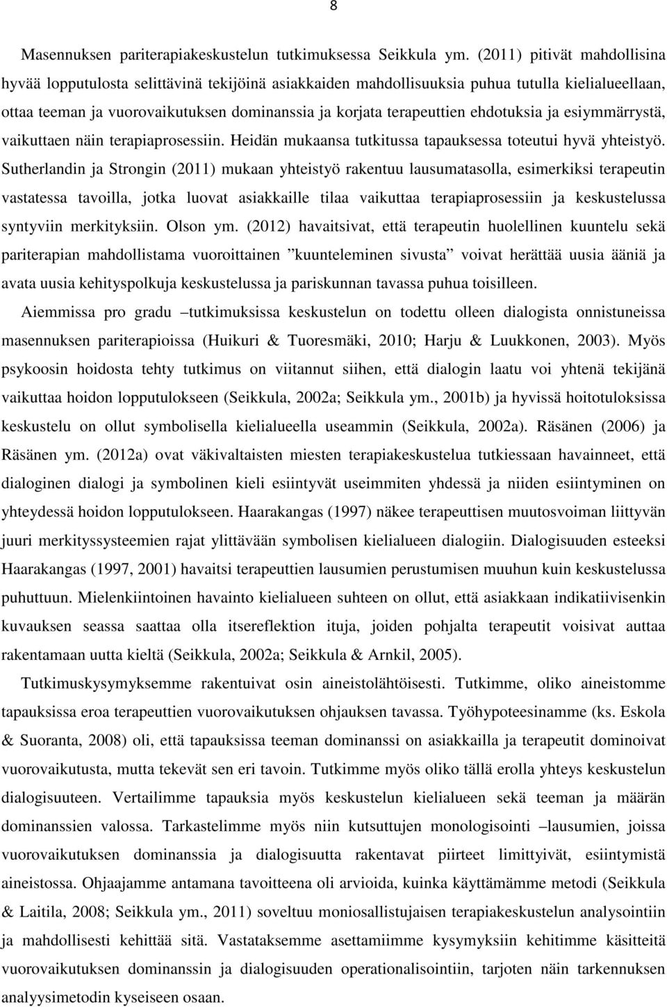 ehdotuksia ja esiymmärrystä, vaikuttaen näin terapiaprosessiin. Heidän mukaansa tutkitussa tapauksessa toteutui hyvä yhteistyö.