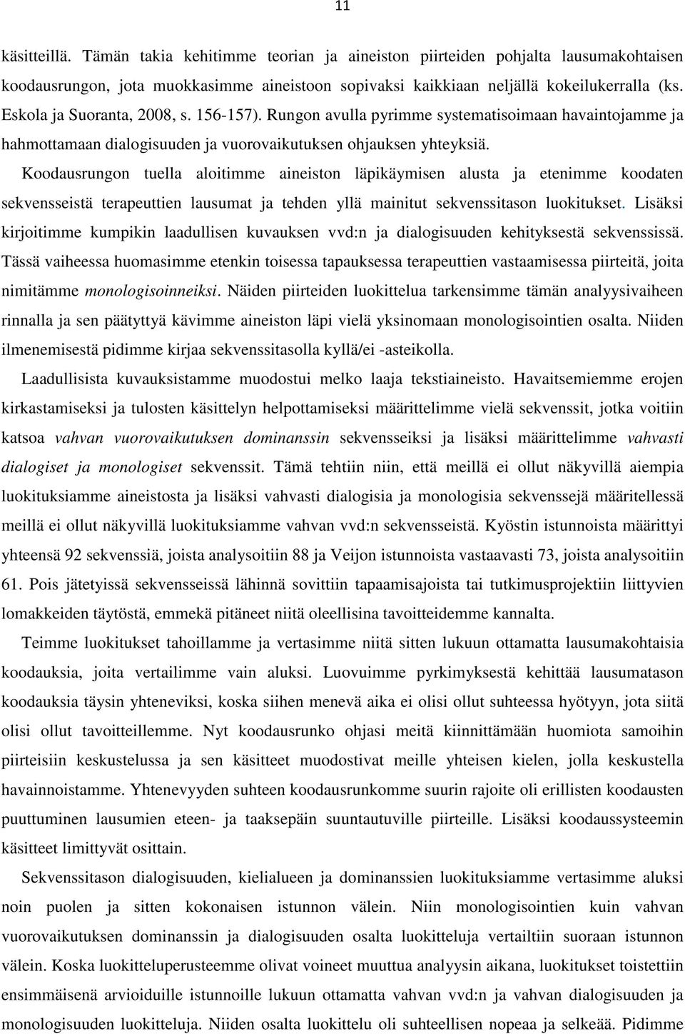 Koodausrungon tuella aloitimme aineiston läpikäymisen alusta ja etenimme koodaten sekvensseistä terapeuttien lausumat ja tehden yllä mainitut sekvenssitason luokitukset.