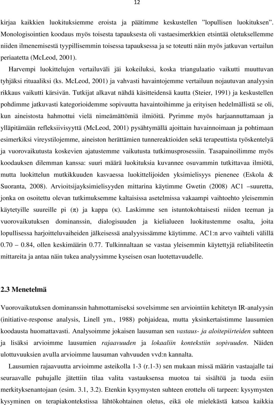 periaatetta (McLeod, 2001). Harvempi luokittelujen vertailuväli jäi kokeiluksi, koska triangulaatio vaikutti muuttuvan tyhjäksi rituaaliksi (ks.