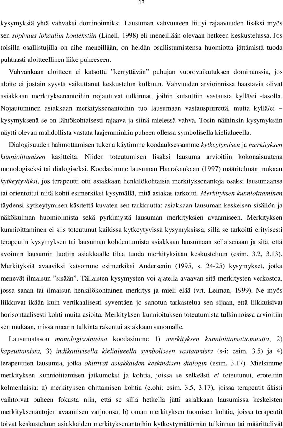 Vahvankaan aloitteen ei katsottu kerryttävän puhujan vuorovaikutuksen dominanssia, jos aloite ei jostain syystä vaikuttanut keskustelun kulkuun.