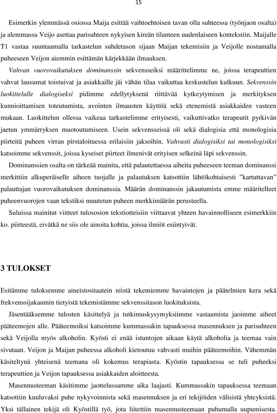 Vahvan vuorovaikutuksen dominanssin sekvensseiksi määrittelimme ne, joissa terapeuttien vahvat lausumat toistuivat ja asiakkaille jäi vähän tilaa vaikuttaa keskustelun kulkuun.