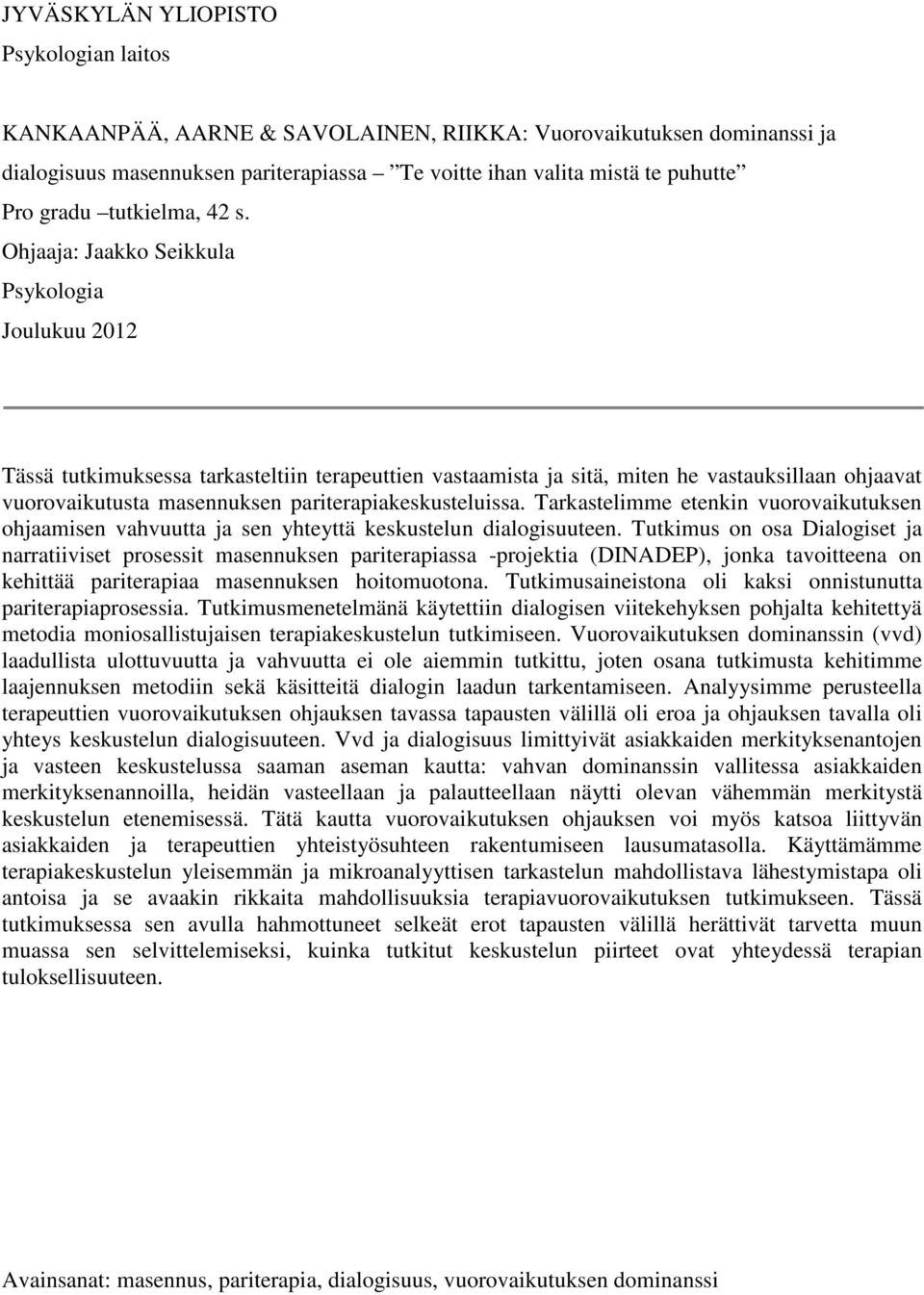 Ohjaaja: Jaakko Seikkula Psykologia Joulukuu 2012 Tässä tutkimuksessa tarkasteltiin terapeuttien vastaamista ja sitä, miten he vastauksillaan ohjaavat vuorovaikutusta masennuksen