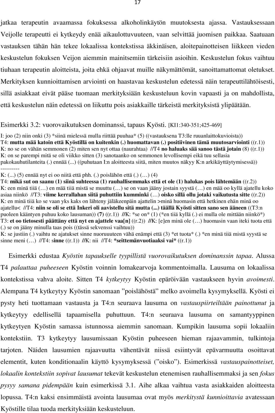 Keskustelun fokus vaihtuu tiuhaan terapeutin aloitteista, joita ehkä ohjaavat muille näkymättömät, sanoittamattomat oletukset.