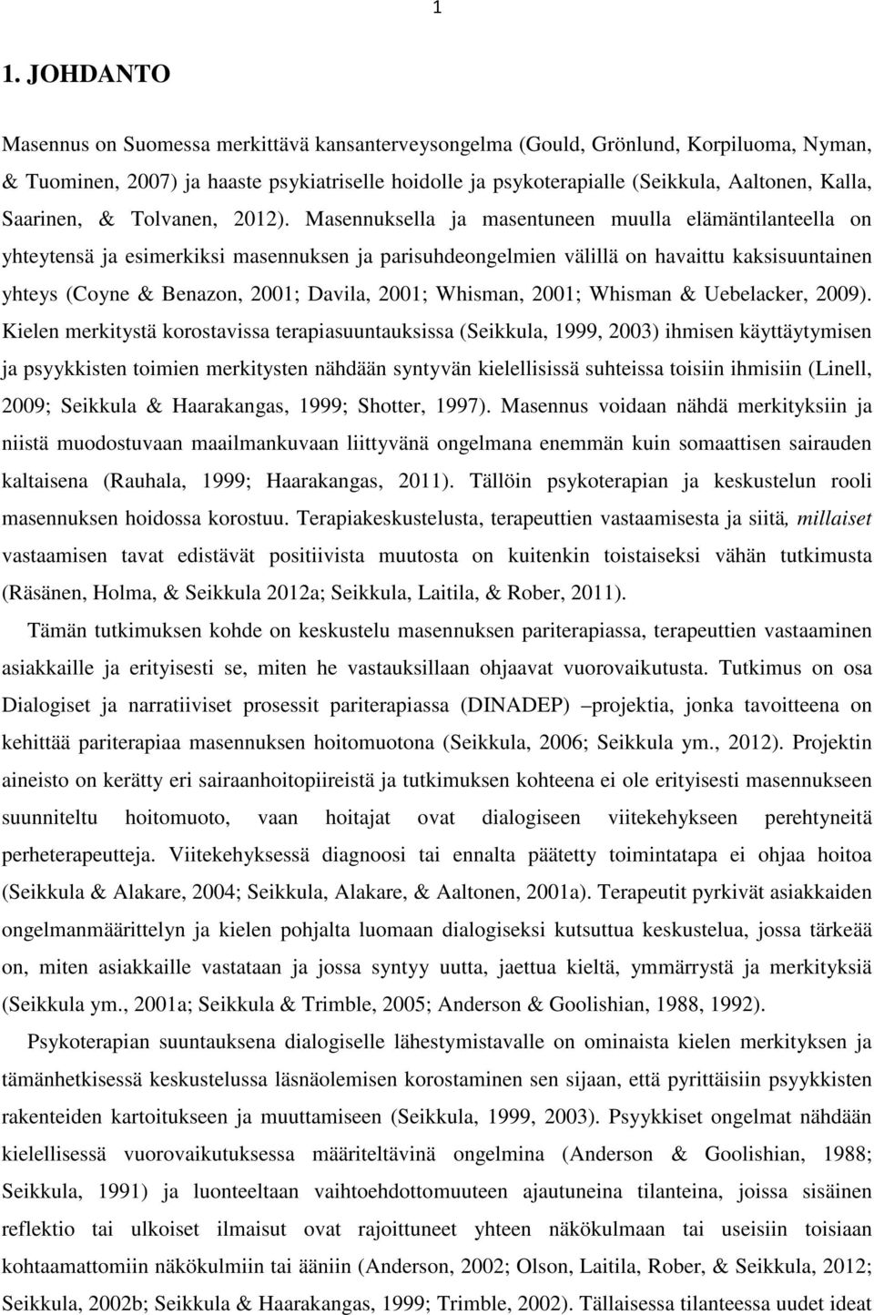 Masennuksella ja masentuneen muulla elämäntilanteella on yhteytensä ja esimerkiksi masennuksen ja parisuhdeongelmien välillä on havaittu kaksisuuntainen yhteys (Coyne & Benazon, 2001; Davila, 2001;