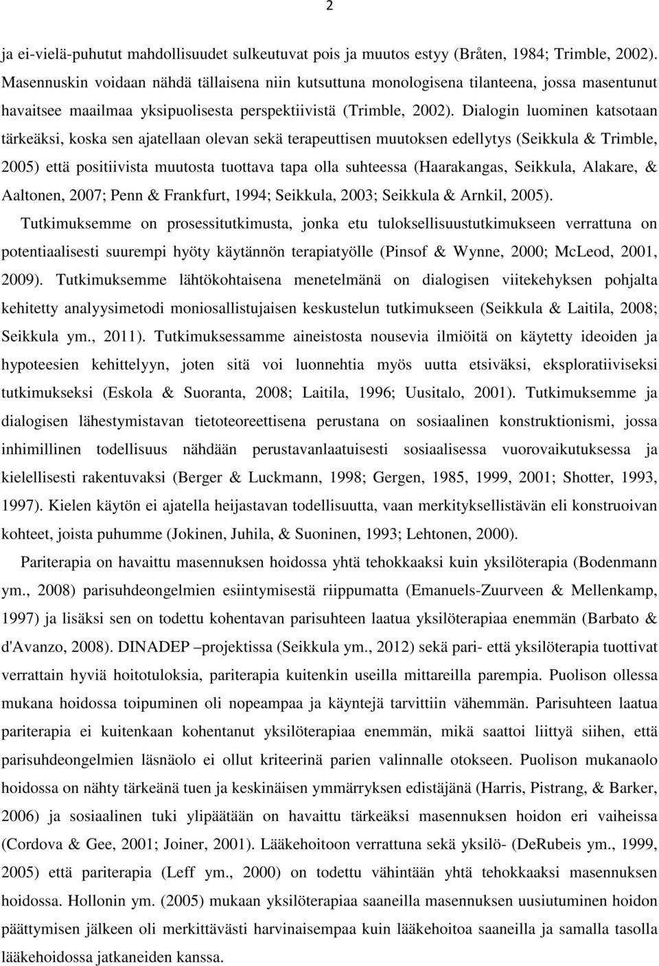 Dialogin luominen katsotaan tärkeäksi, koska sen ajatellaan olevan sekä terapeuttisen muutoksen edellytys (Seikkula & Trimble, 2005) että positiivista muutosta tuottava tapa olla suhteessa