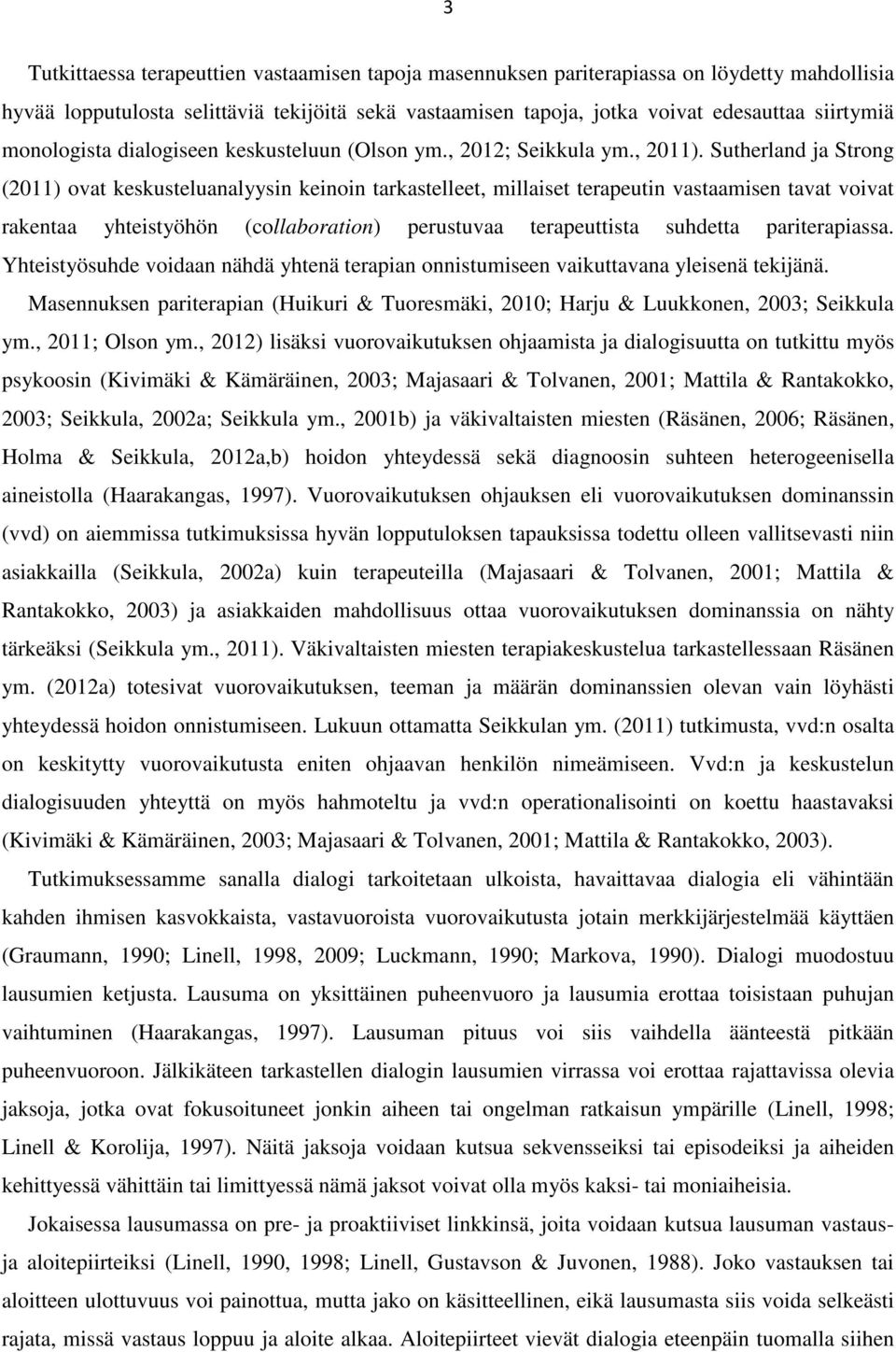 Sutherland ja Strong (2011) ovat keskusteluanalyysin keinoin tarkastelleet, millaiset terapeutin vastaamisen tavat voivat rakentaa yhteistyöhön (collaboration) perustuvaa terapeuttista suhdetta