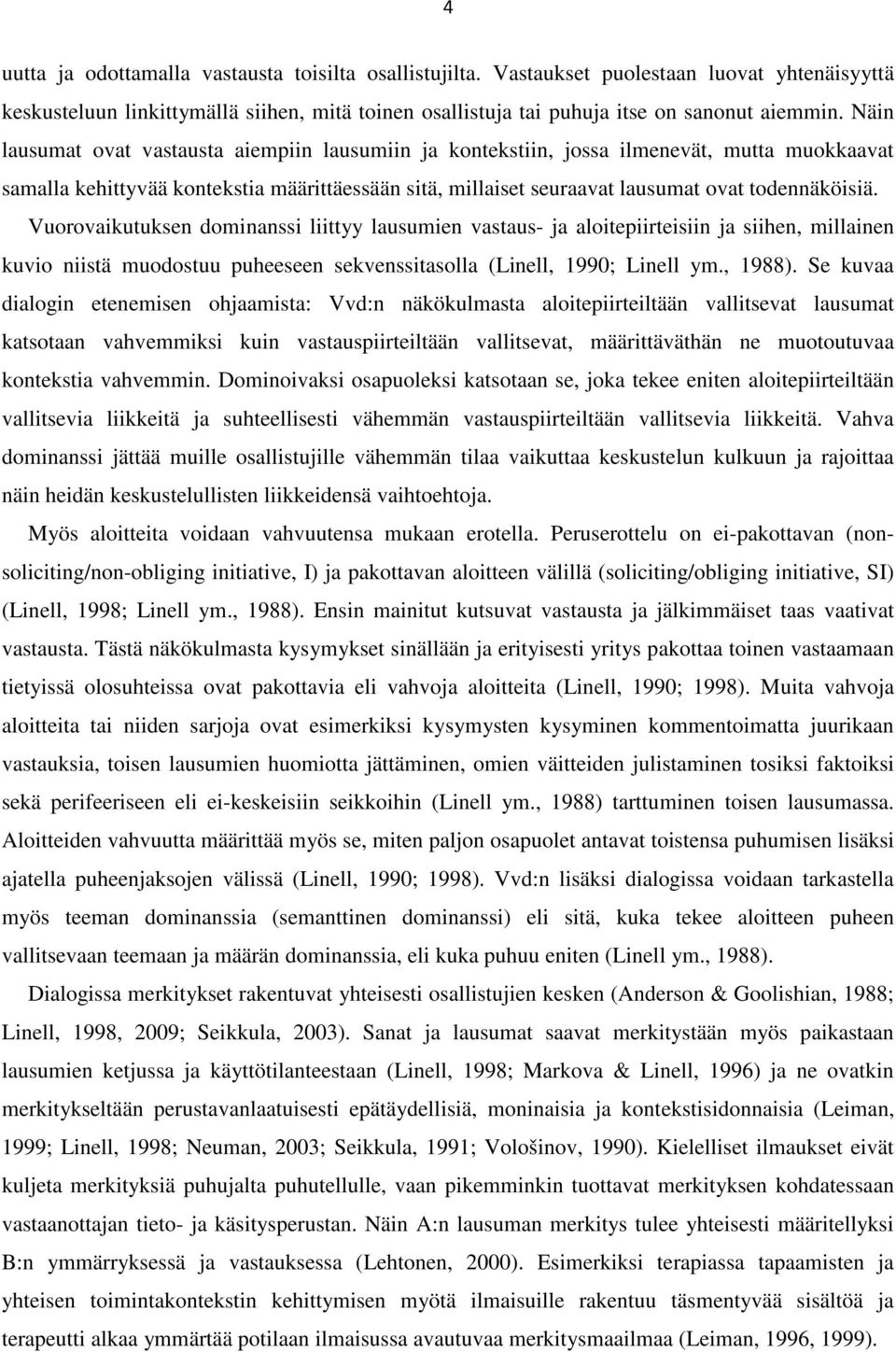 Vuorovaikutuksen dominanssi liittyy lausumien vastaus- ja aloitepiirteisiin ja siihen, millainen kuvio niistä muodostuu puheeseen sekvenssitasolla (Linell, 1990; Linell ym., 1988).