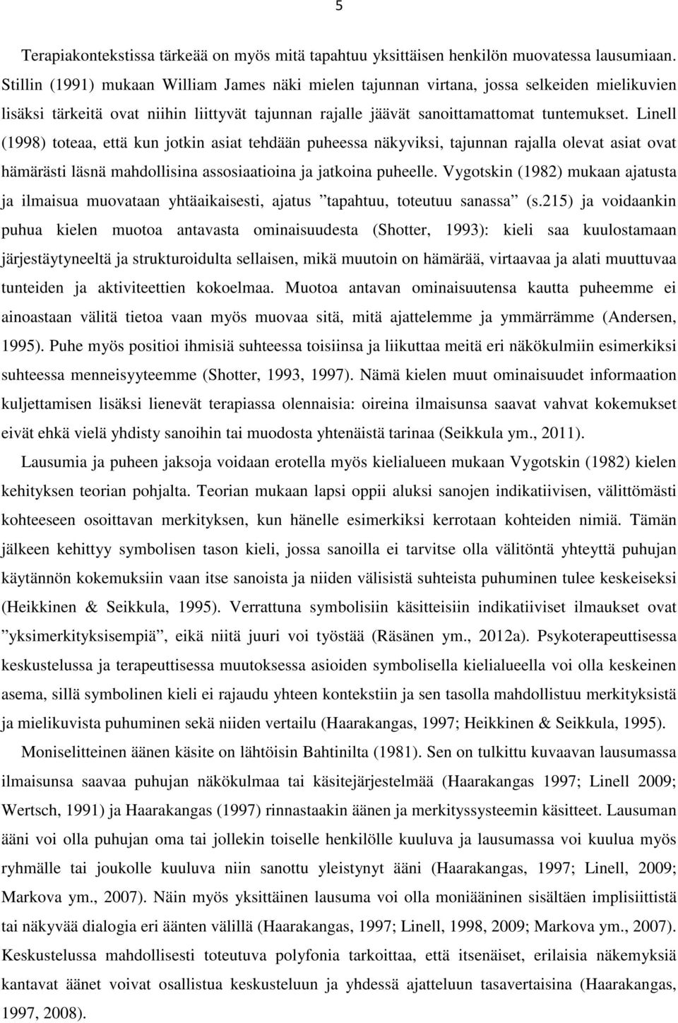 Linell (1998) toteaa, että kun jotkin asiat tehdään puheessa näkyviksi, tajunnan rajalla olevat asiat ovat hämärästi läsnä mahdollisina assosiaatioina ja jatkoina puheelle.