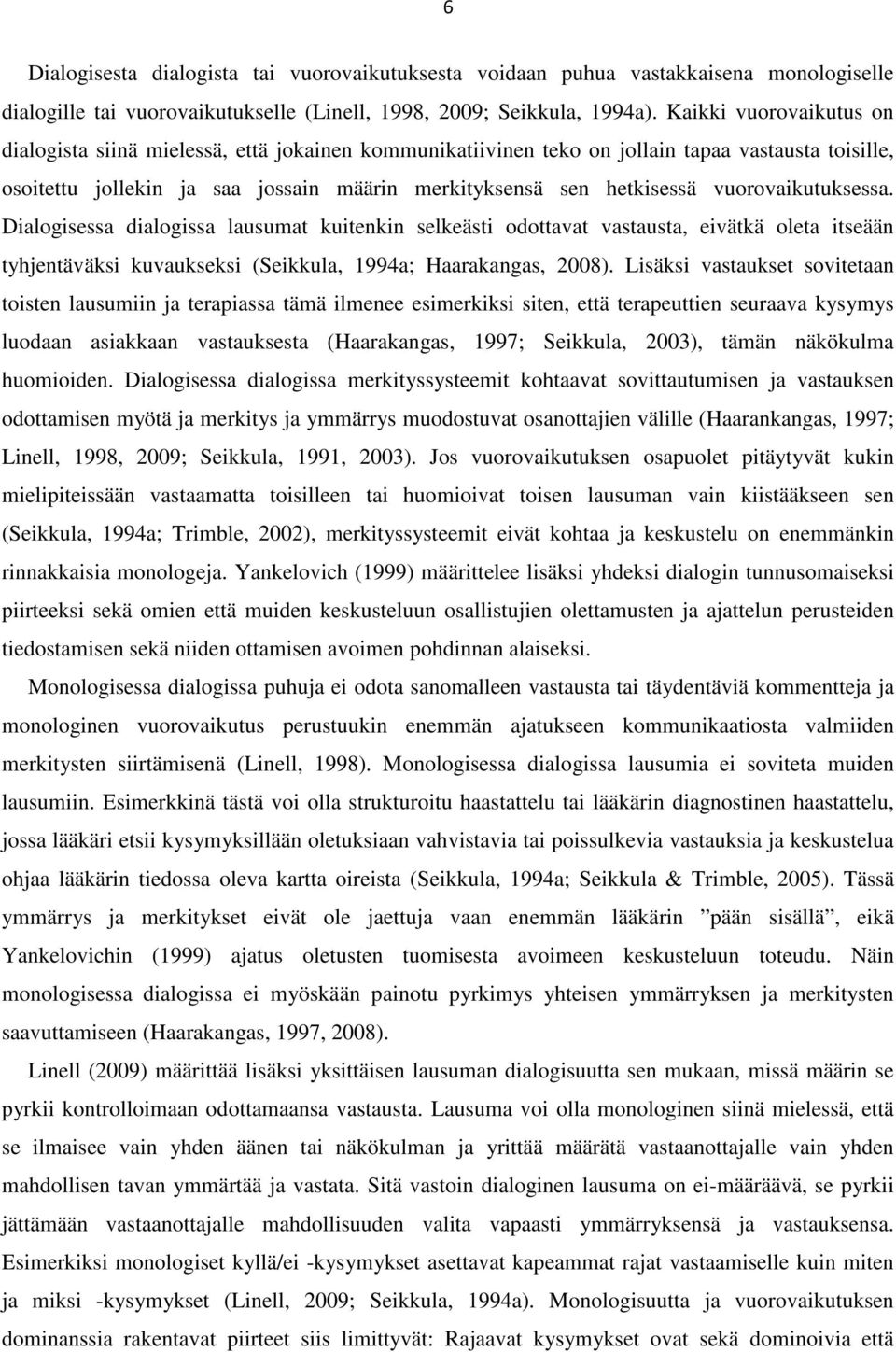 vuorovaikutuksessa. Dialogisessa dialogissa lausumat kuitenkin selkeästi odottavat vastausta, eivätkä oleta itseään tyhjentäväksi kuvaukseksi (Seikkula, 1994a; Haarakangas, 2008).