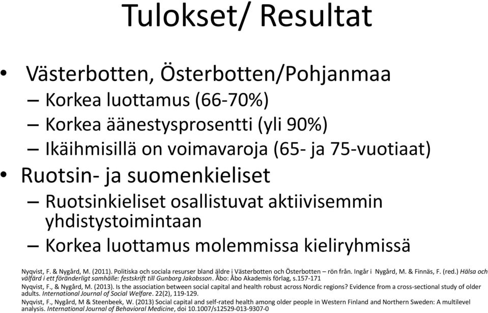 Politiska och sociala resurser bland äldre i Västerbotten och Österbotten rön från. Ingår i Nygård, M. & Finnäs, F. (red.