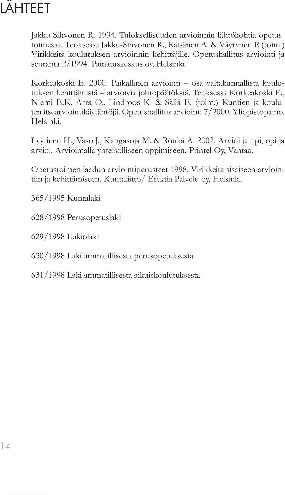 Teoksessa Korkeakoski E., Niemi E.K, Arra O., Lindroos K. & Säilä E. (toim.) Kuntien ja koulujen itsearviointikäytäntöjä. Opetushallitus arviointi 7/2000. Yliopistopaino, Helsinki. Lyytinen H.