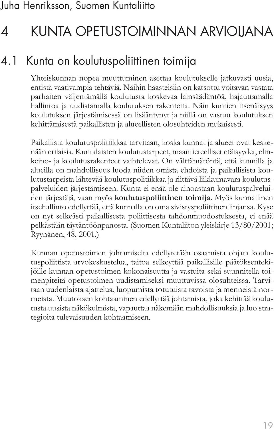 Näihin haasteisiin on katsottu voitavan vastata parhaiten väljentämällä koulutusta koskevaa lainsäädäntöä, hajauttamalla hallintoa ja uudistamalla koulutuksen rakenteita.