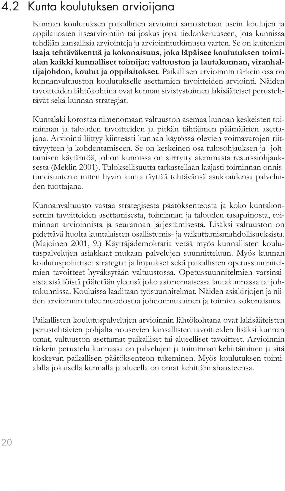 Se on kuitenkin laaja tehtäväkenttä ja kokonaisuus, joka läpäisee koulutuksen toimialan kaikki kunnalliset toimijat: valtuuston ja lautakunnan, viranhaltijajohdon, koulut ja oppilaitokset.