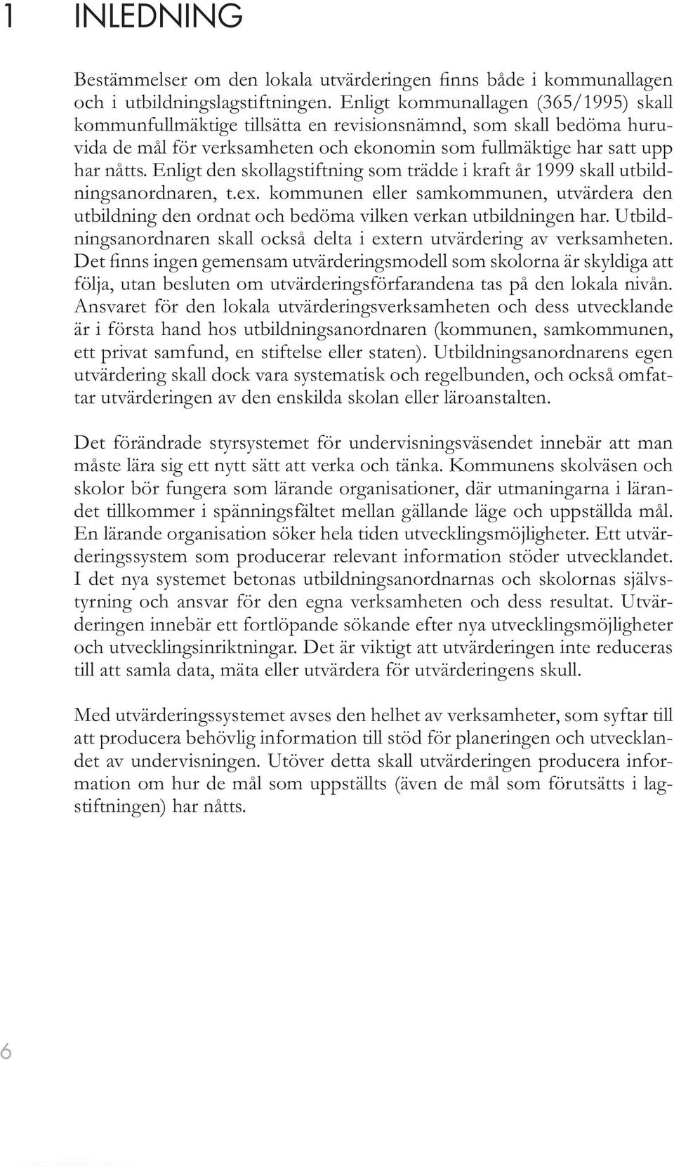 Enligt den skollagstiftning som trädde i kraft år 1999 skall utbildningsanordnaren, t.ex. kommunen eller samkommunen, utvärdera den utbildning den ordnat och bedöma vilken verkan utbildningen har.