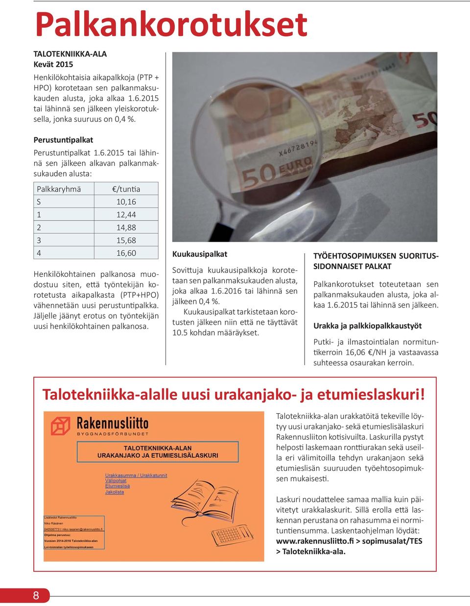 2015 tai lähinnä sen jälkeen alkavan palkanmaksukauden alusta: Palkkaryhmä /tun a S 10,16 1 12,44 2 14,88 3 15,68 4 16,60 Henkilökohtainen palkanosa muodostuu siten, e ä työntekijän korotetusta