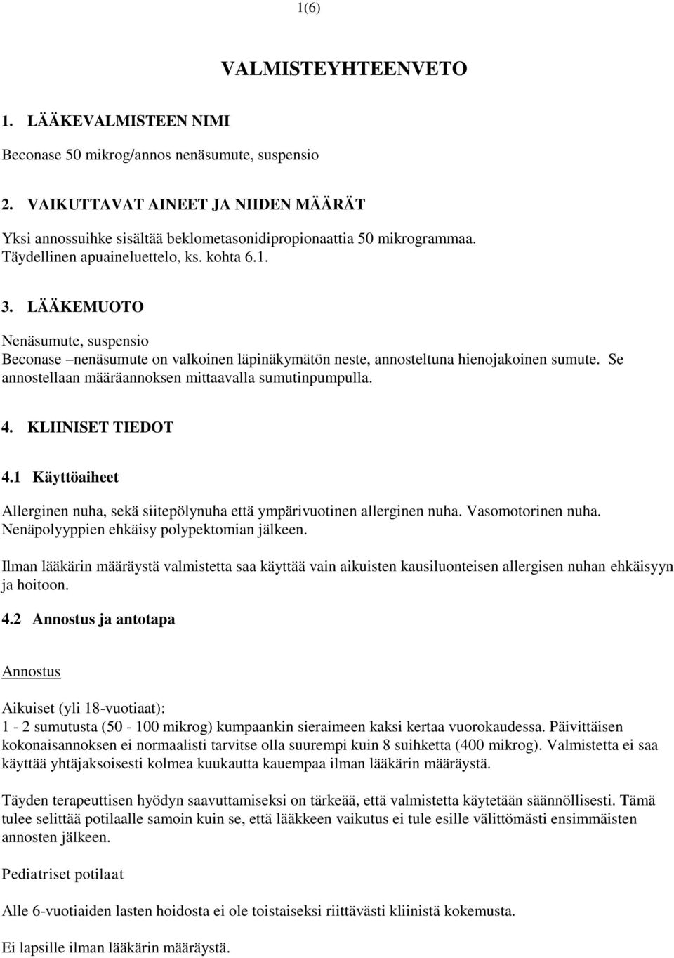 LÄÄKEMUOTO Nenäsumute, suspensio Beconase nenäsumute on valkoinen läpinäkymätön neste, annosteltuna hienojakoinen sumute. Se annostellaan määräannoksen mittaavalla sumutinpumpulla. 4.