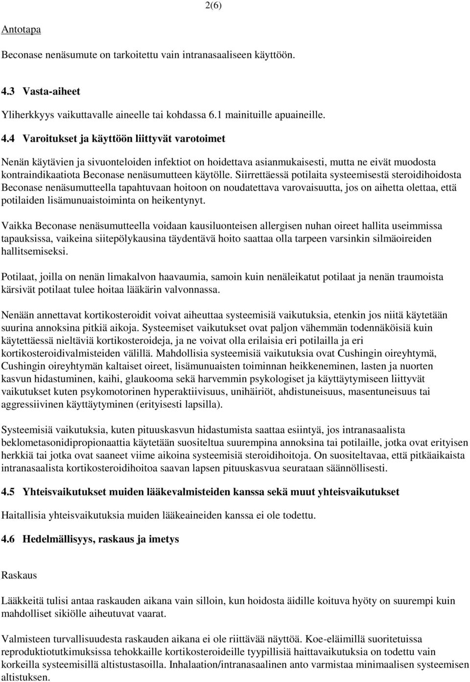 4 Varoitukset ja käyttöön liittyvät varotoimet Nenän käytävien ja sivuonteloiden infektiot on hoidettava asianmukaisesti, mutta ne eivät muodosta kontraindikaatiota Beconase nenäsumutteen käytölle.