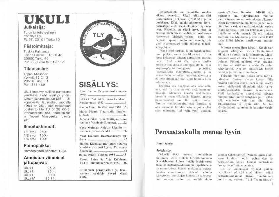 Ulkopuolisille tilausmaksu vuodelle 984 on 5,-, joka maksetaan postlsiirtotilille TU 58 -. lrlonumeroita saa kokouksissa ja Tapani lvlissoselta (osoite yllä). llmoitushinnat: / sivu 5O.