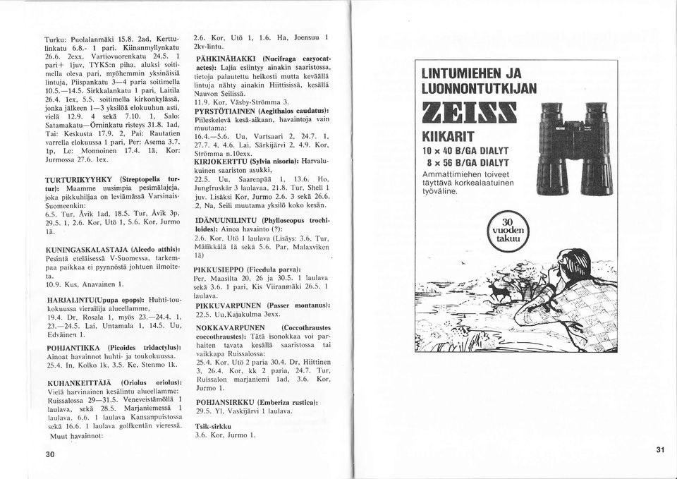 7. p, Le: Monnoinen 7.4. ä, Kor: Jurmossa 7.. ex. TURTURIKYYIIKY (Streptopella turtur): Maamme uusimpia pesimälajeja. ioka pikkuhiljaa on leviämässä Varsinais' Suomeenkin:.5. Tur, Ävik ad, 8.5. Tur, Åvik P, 9.